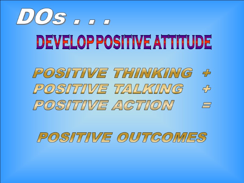 8-Dec-17 24 DOs . . . DEVELOP POSITIVE ATTITUDE POSITIVE THINKING  + POSITIVE